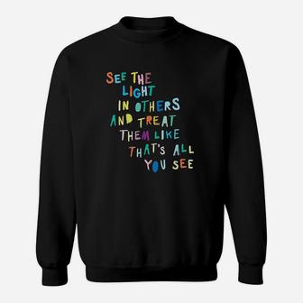 See The Light In Others Encouraging Positive Message Sweat Shirt - Seseable