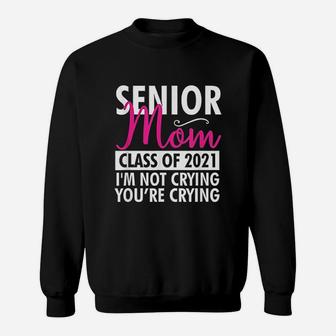 Senior Class Of 2021 Proud Mom I Am Not Crying Sweat Shirt - Seseable
