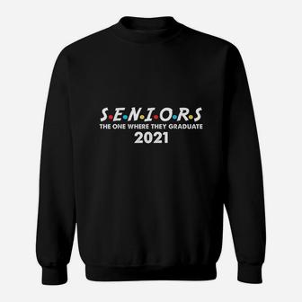 Senior Class Of 2021 The One Where They Graduate Sweat Shirt - Seseable