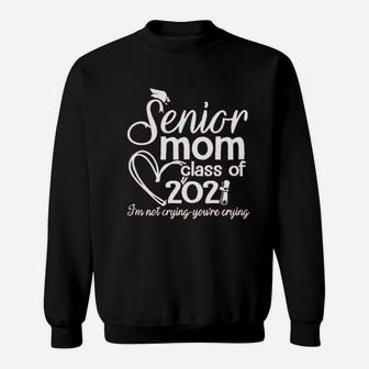 Senior Mom Class Of 2022 Mothers Day I Am Not Crying Sweat Shirt - Seseable