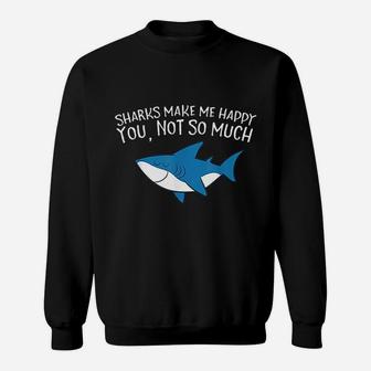 Sharks Make Me Happy You Not So Much Funny Sharks Sweat Shirt - Seseable