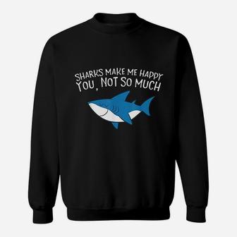 Sharks Make Me Happy You Not So Much Funny Sharks Sweatshirt - Seseable