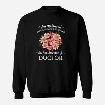 She Believed She Could Make A Difference So She Became A Doctor Sweat Shirt - Seseable
