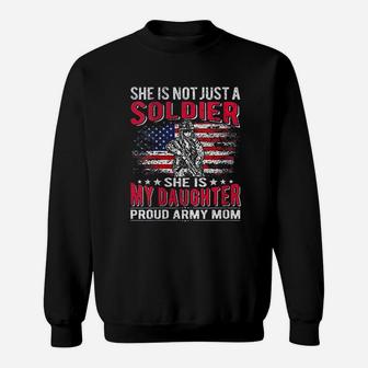 She Is Not Just A Solider She Is My Daughter Proud Army Mom Sweat Shirt - Seseable
