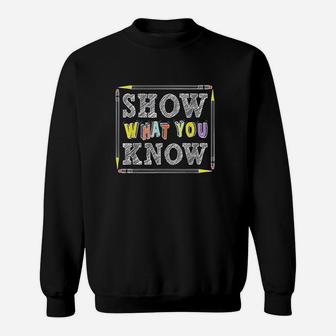 Show What You Know Funny Exam Testing Day Students Teachers Sweat Shirt - Seseable