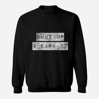 Shut Up And Earn It Bodybuilding Motivation Powerlifting Sweat Shirt - Seseable