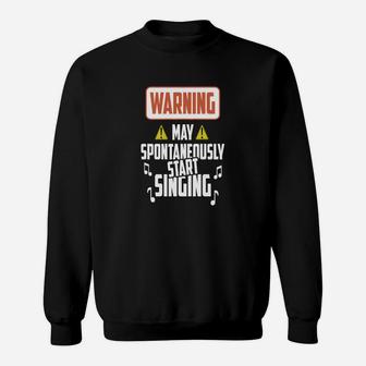 Singing - Warning May Spontaneously Start Singing Sweat Shirt - Seseable