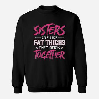 Sister Are Like Fat Thighs They Stick Together Sweat Shirt - Seseable