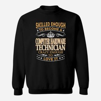 Skilled Enough To Become A Computer Hardware Technician Crazy Enough To Love It Job Shirts Sweat Shirt - Seseable