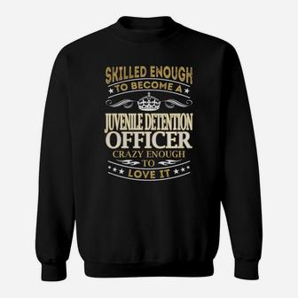 Skilled Enough To Become A Juvenile Detention Officer Crazy Enough To Love It Job Shirts Sweat Shirt - Seseable
