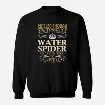 Skilled Enough To Become A Water Spider Crazy Enough To Love It Job Shirts Sweat Shirt - Seseable