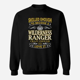 Skilled Enough To Become A Wilderness Ranger Crazy Enough To Love It Job Shirts Sweat Shirt - Seseable
