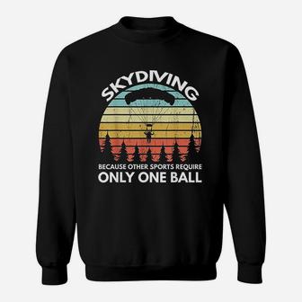 Skydiving Because Other Sports Require Only One Ball Sweat Shirt - Seseable