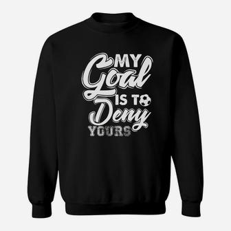 Soccer Goalie T Shirt My Goal Is To Deny Yours Sweatshirt - Seseable