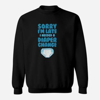 Sorry I Am Late I Needed A Diaper Change Funny Gift Sweatshirt - Seseable