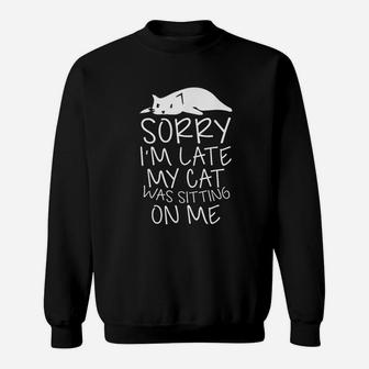 Sorry I Am Late My Cat Was Sitting On Me Funny Cat Lover Sweat Shirt | Seseable CA