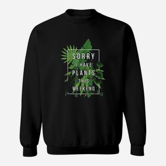 Sorry I Have Plants This Weekend Plant Lover Gardening Sweatshirt - Seseable