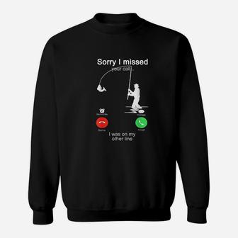 Sorry I Missed Your Call Fishing Was On Other Line Sweatshirt - Seseable