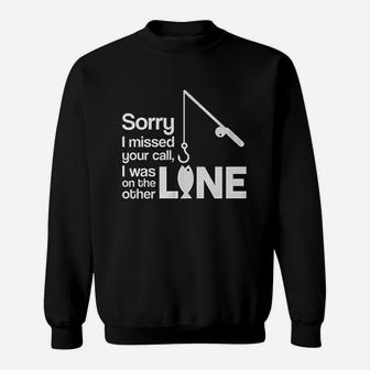 Sorry I Missed Your Call I Was On The Other Line Fishing Sweatshirt - Seseable