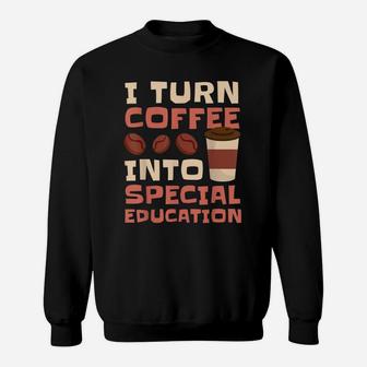 Sped Special Education Turn Coffee Into Special Education Sweat Shirt - Seseable