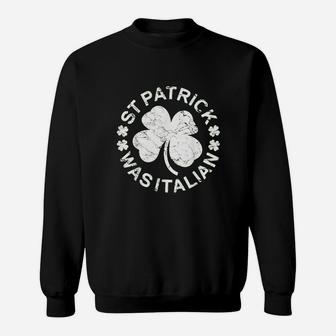 St Patrick Was Italian Shamrock Italy Proud Gift Sweat Shirt - Seseable