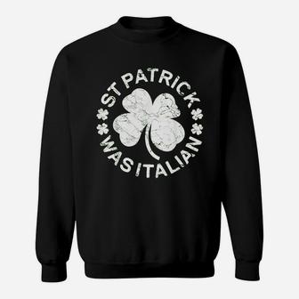 St Patrick Was Italian Shamrock Italy Proud Gift Sweatshirt - Seseable