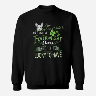 St Patricks Shamrock An Australian Cattle Dog Is Like A Four Leaf Clever Hard To Find Lucky To Have Dog Lovers Gift Sweat Shirt - Seseable