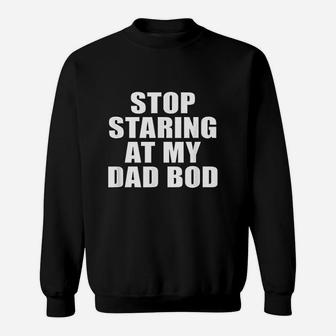 Stop Staring At My Dad Bod Funny Fitness Gym Sweat Shirt - Seseable