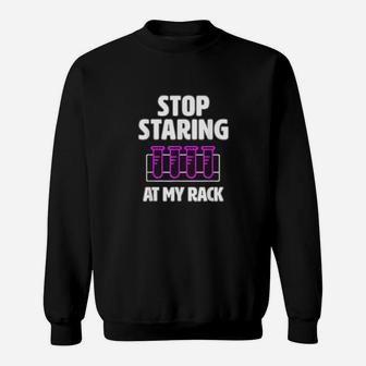 Stop Staring At My Rack Funny Lab Week Lab Tech Gift Sweatshirt - Seseable