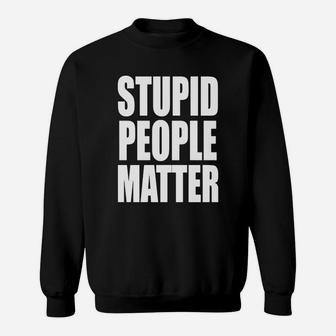 Stupid People Matter Sweat Shirt - Seseable