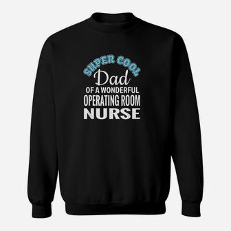 Super Cool Dad Of Operating Room Nurse Sweat Shirt - Seseable