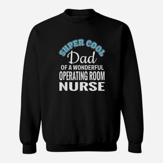 Super Cool Dad Of Operating Room Nurse Sweat Shirt - Seseable