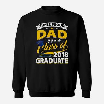 Super Proud Dad Of A 2018 Graduate Senior Shirt Father Gifts Sweat Shirt - Seseable