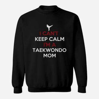 Taekwondo Mom - I Can't Keep Calm I'm A Taekwondo Sweat Shirt - Seseable