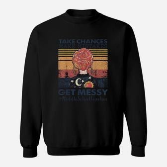 Take Chances Make Mistakes Get Messy Middle School Teacher Sweat Shirt - Seseable