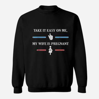 Take It Easy On Me My Wife Is Preg Fun For Husband Sweatshirt - Seseable