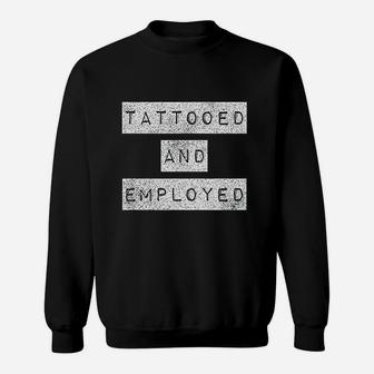 Tattooed And Employed Awesome Funny Proud Tattoo Sweatshirt - Seseable