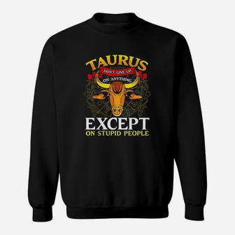 Taurus Dont Give Up On Anything Except Stupid People Sweatshirt - Seseable