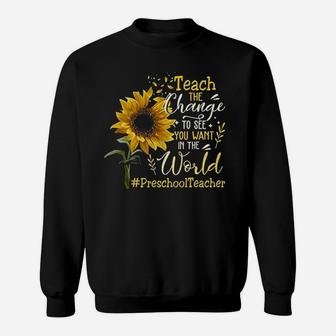 Teach The Change To See You Want In The World Preschool Teacher Sweat Shirt - Seseable