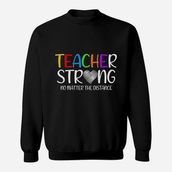 Teacher Strong No Matter The Distance Back To School Sweat Shirt - Seseable