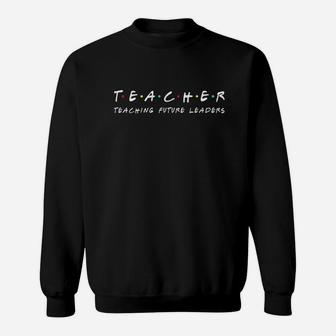 Teacher Teaching Future Leaders Funny Gift Sweat Shirt - Seseable