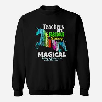 Teachers Are Fabulous Sassy And Magical Like Unicorns Sweat Shirt - Seseable