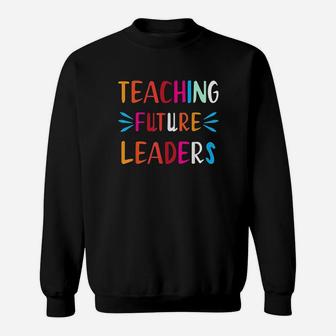 Teaching Future Leaders Teacher Gifts Sweat Shirt - Seseable