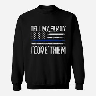Tell My Family I Love Them Police Themed Police Dads Gift Sweat Shirt - Seseable
