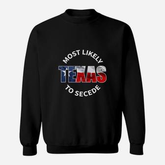 Texas Flag Most Likely To Secede Succeed Joke Sweat Shirt - Seseable