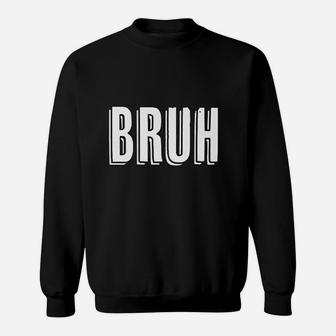 That Says Bruh On It A Funny Brah Graphic Sweat Shirt - Seseable