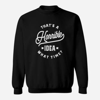 That's A Horrible Idea What Time Sweat Shirt - Seseable