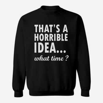 Thats A Horrible Idea What Time T-shirt Sweatshirt - Seseable