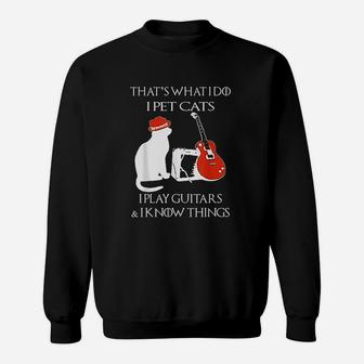 Thats What I Do I Pet Cats Play Guitars And I Know Things Sweat Shirt - Seseable