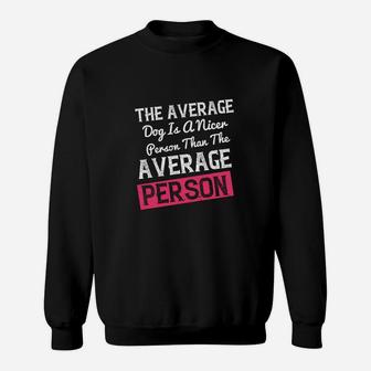 The Average Dog Is A Nicer Person Than The Average Person Sweat Shirt - Seseable